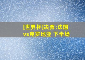 [世界杯]决赛:法国vs克罗地亚 下半场